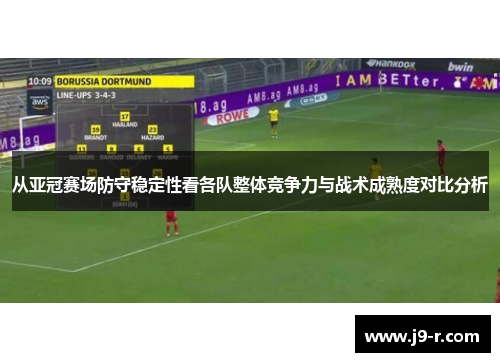 从亚冠赛场防守稳定性看各队整体竞争力与战术成熟度对比分析
