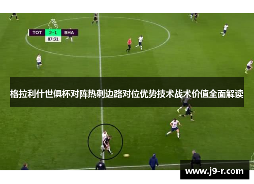 格拉利什世俱杯对阵热刺边路对位优势技术战术价值全面解读