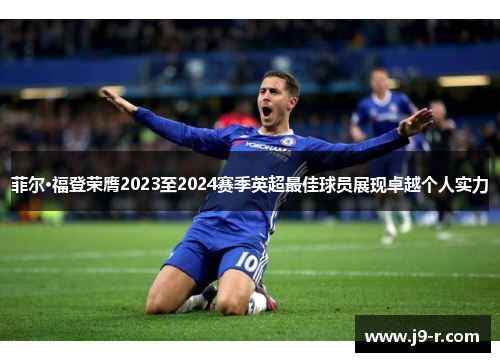 菲尔·福登荣膺2023至2024赛季英超最佳球员展现卓越个人实力
