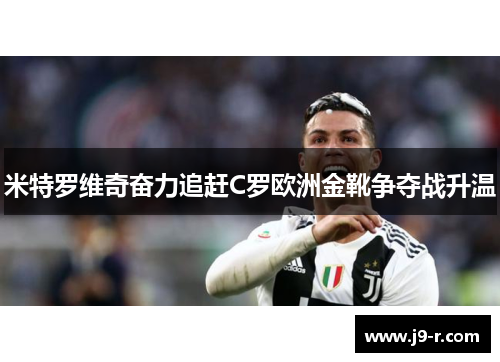 米特罗维奇奋力追赶C罗欧洲金靴争夺战升温