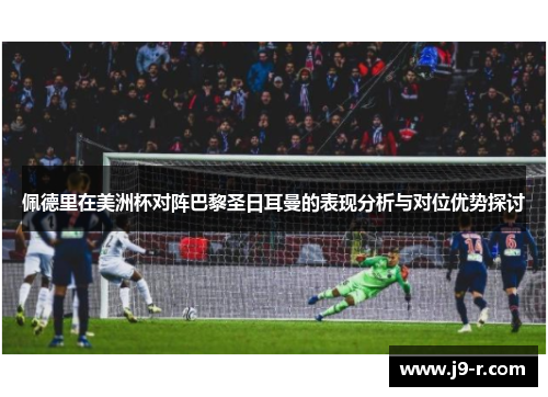 佩德里在美洲杯对阵巴黎圣日耳曼的表现分析与对位优势探讨