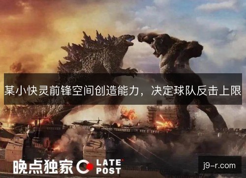 某小快灵前锋空间创造能力,决定球队反击上限 某小快灵前锋空间创造能力,决定球队反击上限